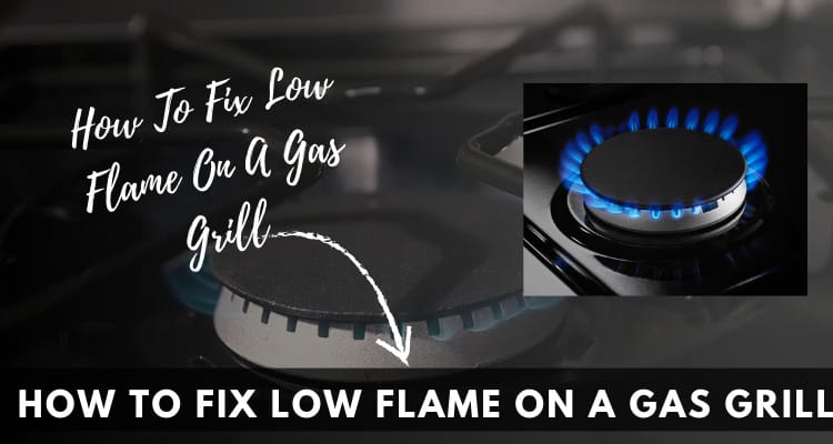 How To Fix Low Flame On A Gas Grill