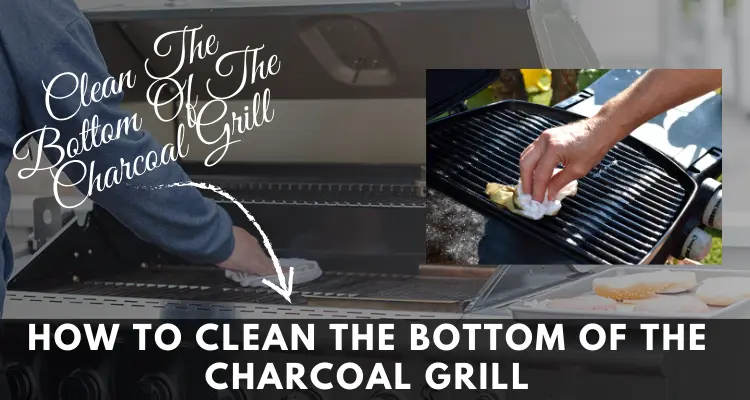How To Clean The Bottom Of The Charcoal Grill