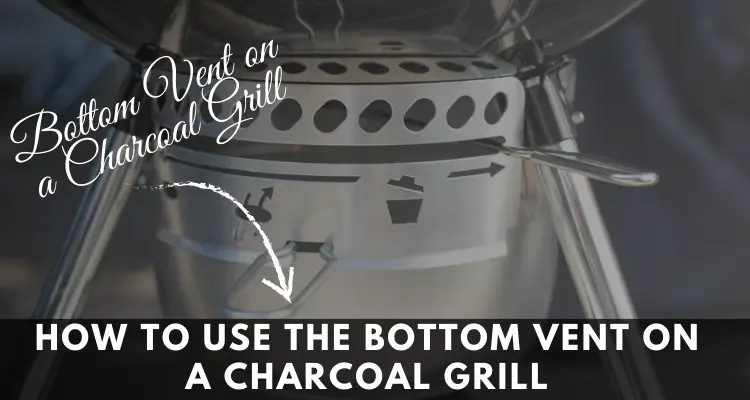 How To Use The Bottom Vent on a Charcoal Grill