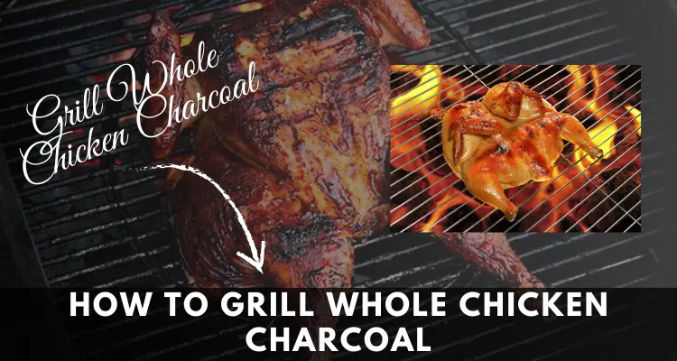 How To Grill Whole Chicken Charcoal