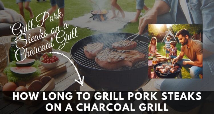 How Long to Grill Pork Steaks on a Charcoal Grill